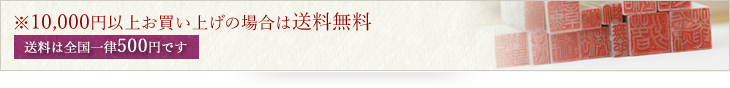 全国一律送料500円 ※10,000円以上お買い上げの場合は送料無料